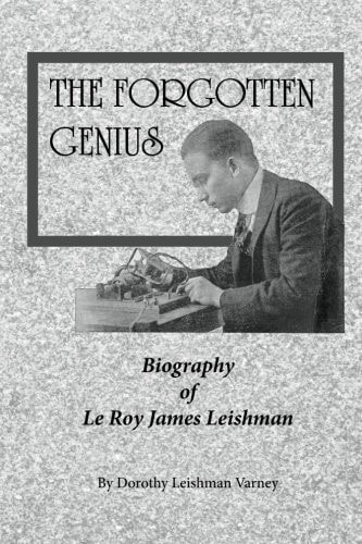 The Forgotten Genius Biography of LeRoy James Leishman