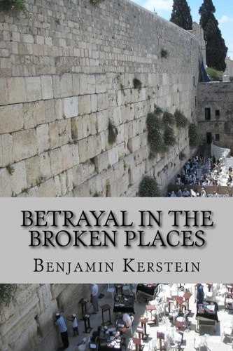 Betrayal in the Broken Places Writings on Israel, the Middle East, America, and Points Between, 2010-2012
