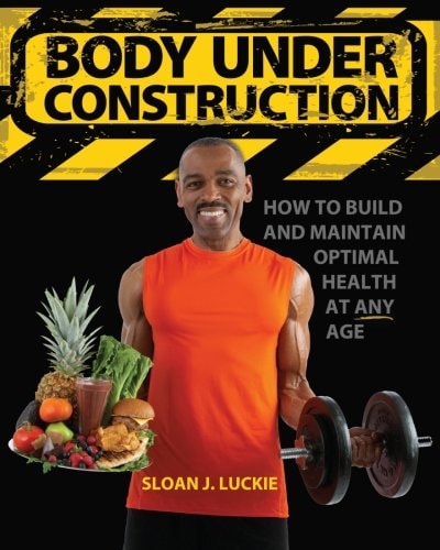 Body Under Construction How To Build and Maintain Optimal Health at Any Age
