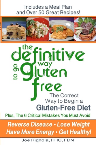 The Definitive Way to Go Gluten Free The Correct Way to Begin a Gluten Free Diet.