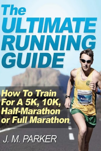 The Ultimate Running Guide How To Train For A 5K, 10K, Half-Marathon Or Full Marathon