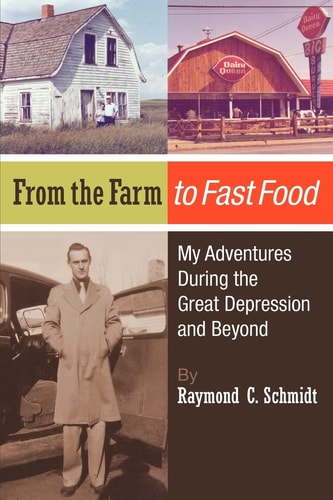 From the Farm to Fast Food My Adventures During the Great Depression and Beyond