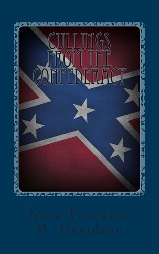 Cullings From The Confederacy A Collection Of Southern Poems, Original And Others, Popular During The War Between The States, And Incidents And Facts Worth Recalling. 1862-1866.