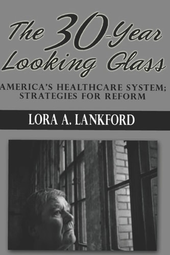 The 30-Year Looking Glass America's Healthcare System; Strategies For Reform