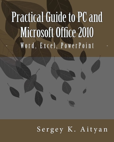 Practical Guide to PC and Microsoft Office 2010 Word, Excel, PowerPoint