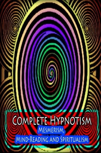 Complete Hypnotism Mesmerism, Mind-Reading and Spiritualism