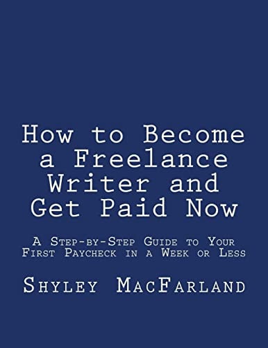 How to Become a Freelance Writer and Get Paid Now A Step-By-Step Guide to Your First Paycheck in a Week Or Less