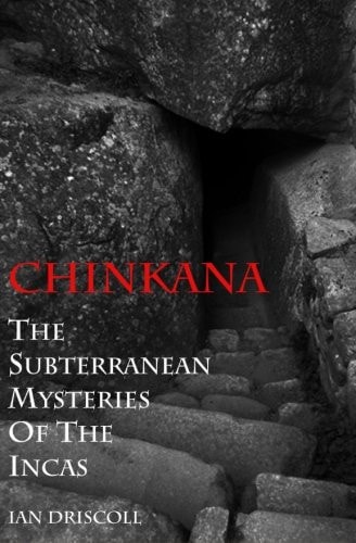 Chinkana The Subterranean Mysteries of the Incas