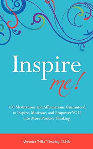 Inspire Me! 150 Meditations and Affirmations Guaranteed to Inspire, Motive and Empower YOU Into More Positive Thinking