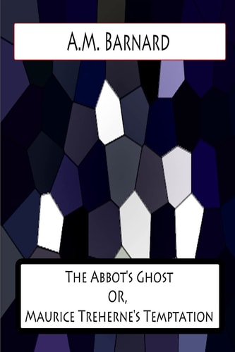 The Abbot's Ghost Or, Maurice Treherne's Temptation