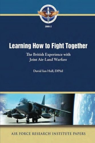 Learning How to Fight Together The British Experience with Joint Air-Land Warfare