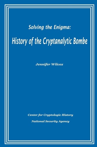Solving the Enigma History of the Cryptanalytic Bombe