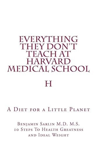 Everything They Don't Teach at Harvard Medical School A Diet for a Little Planet