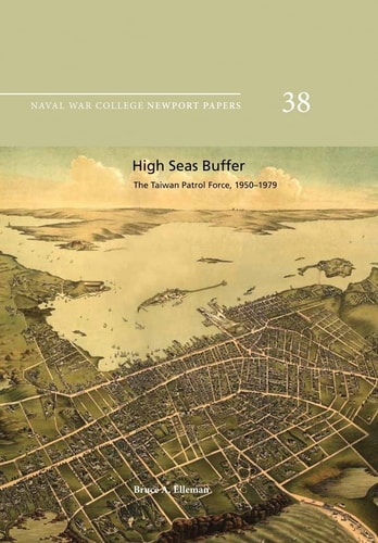 High Seas Buffer The Taiwan Patrol Force, 1950-1979: Naval War College Newport Papers 38