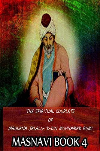The Spiritual Couplets Of Maulana Jalalu-'D-Dln Muhammad Rumi Masnavi Book 4