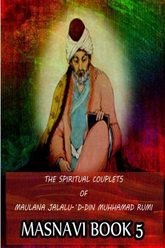 The Spiritual Couplets Of Maulana Jalalu-'D-Dln Muhammad Rumi Masnavi Book 5