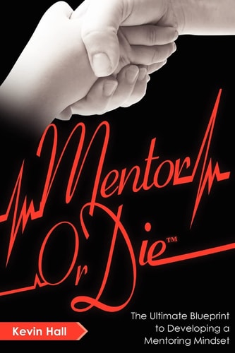 Mentor Or Die The Ultimate Blueprint to Developing a Mentoring Mindset