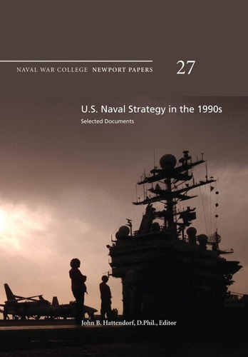 U. S. Naval Strategy in the 1990s: Selected Documents Naval War College Newport Papers 27
