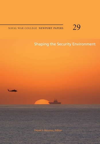 Shaping the Security Environment Naval War College Newport Papers 29