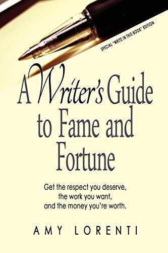 A Writer's Guide to Fame and Fortune Get the Respect You Deserve, the Work You Want, and the Money You're Worth.