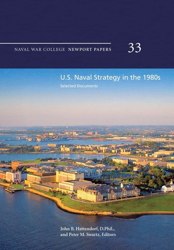 U. S. Naval Strategy in the 1980s: Selected Documents Naval War College Newport Papers 33