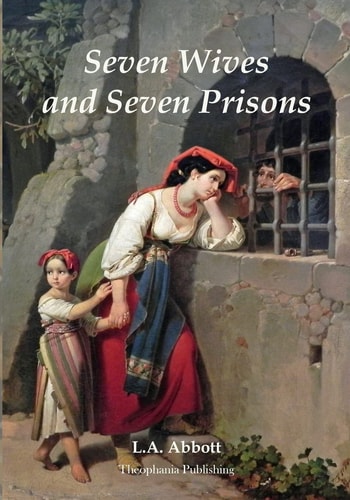 Seven Wives and Seven Prisons Or Experiences In The Life Of A Matrimonial Maniac. A True Story.