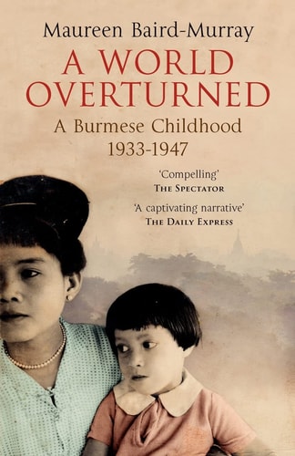 A World Overturned A Burmese Childhood 1933-47