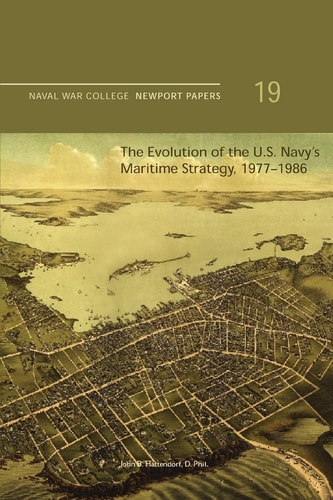 The Evolution of the U. S. Navy's Maritime Strategy, 1977-1986 Naval War College Newport Papers 19