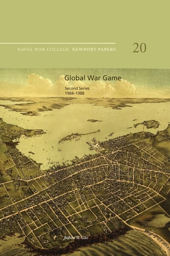 Global War Game: Second Series, 1984-1988 Naval War College Newport Papers 20