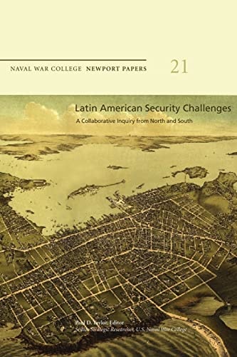 Latin American Security Challenges: a Collaborative Inquiry from North and South Naval War College Newport Papers 21