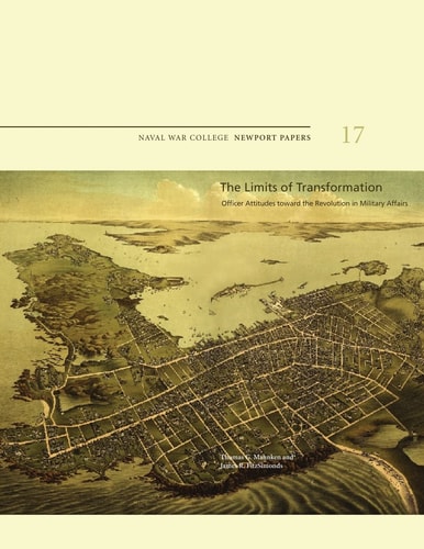 The Limits of Transformation: Officer Attitudes Toward the Revolution in Military Affairs Naval War College Newport Papers 17