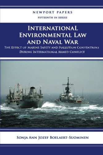 International Environmental Law and Naval War The Effect of Marine Safety and Pollution Conventions During International Armed Conflict: Naval War College Newport Papers 15