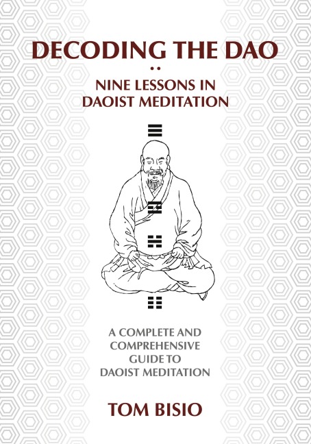 Decoding the DAO: Nine Lessons in Daoist Meditation: A Complete and Comprehensive Guide to Daoist Meditation