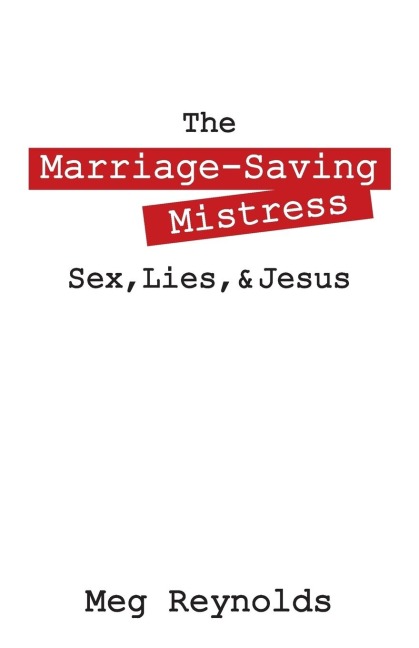 The Marriage-Saving Mistress Sex, Lies, and Jesus