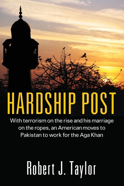 Hardship Post: With Terrorism on the Rise and His Marriage on the Ropes, an American Moves to Pakistan to Work for the Aga Khan