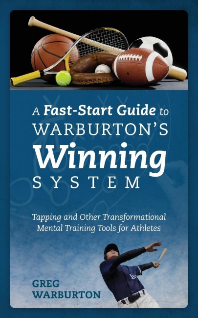 A Fast-Start Guide to Warburton's Winning System: Tapping and Other Transformational Mental Training Tools for Athletes
