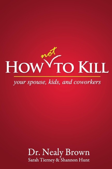 How Not to Kill: Your Spouse, Kids, and Coworkers