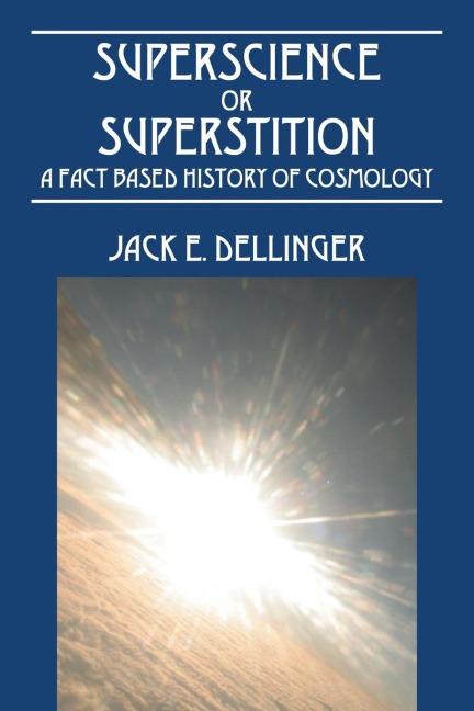 Superscience or Superstition: A Fact Based History of Cosmology