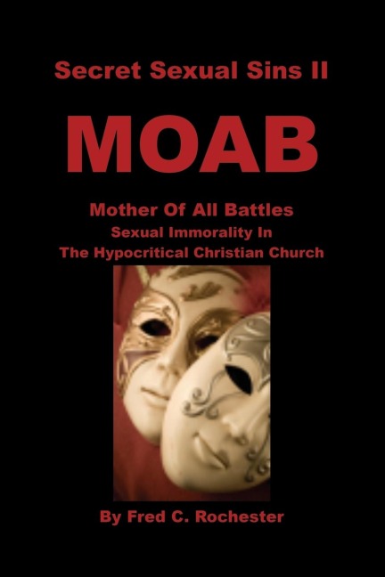 Secret Sexual Sins II: Moab Mother of All Battles Sexual Immorality in the Hypocritical Christian Church
