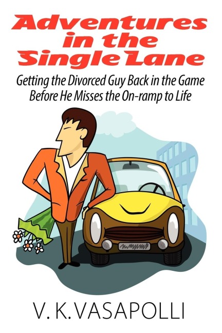 Adventures in the Single Lane: Getting the Divorced Guy Back in the Game Before He Misses the On-ramp to Life