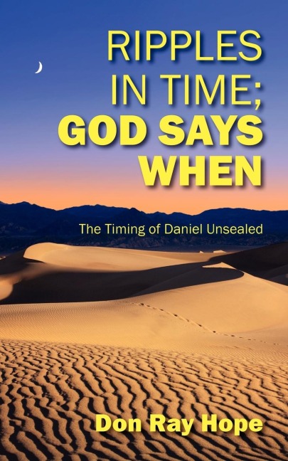 Ripples In Time; God Says When: The Timing of Daniel Unsealed