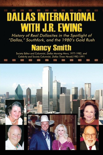 Dallas International with J.R. Ewing: History of Real Dallasites in the Spotlight of "Dallas," Southfork and the 1980's Gold Rush