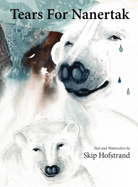 Tears For Nanertak: Text and Watercolors By Skip Hofstrand