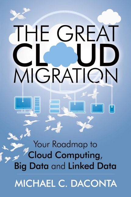 The Great Cloud Migration: Your Roadmap to Cloud Computing, Big Data and Linked Data