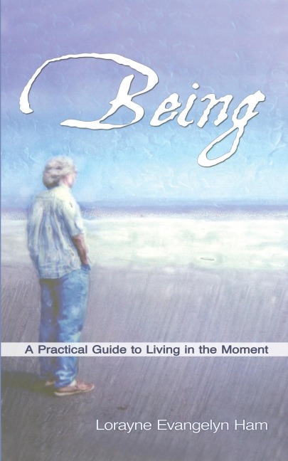 Being: A Practical Guide to Living in the Moment