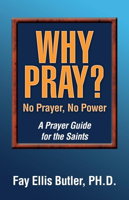 Why Pray? No Prayer, No Power: A Prayer Guide for the Saints
