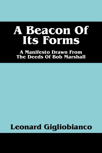 A Beacon of Its Forms: A Manifesto Drawn from the Deeds of Bob Marshall
