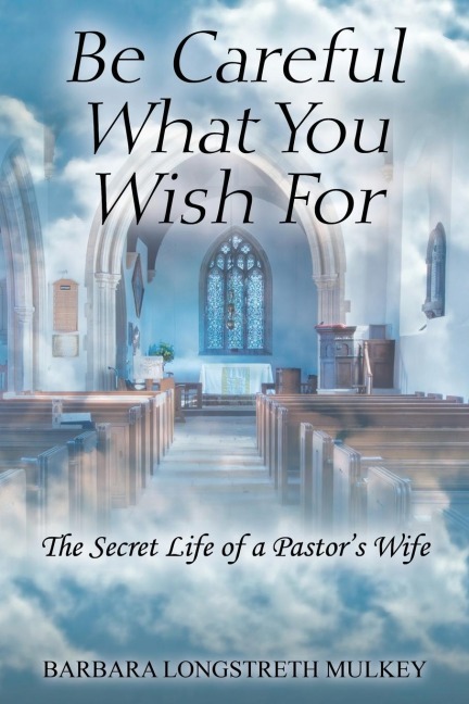 Be Careful What You Wish for: The Secret Life of a Pastor's Wife