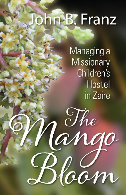 The Mango Bloom: Managing a Missionary Children's Hostel in Zaire