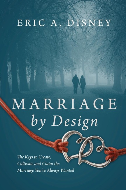 Marriage by Design: The Keys to Create, Cultivate and Claim the Marriage You've Always Wanted